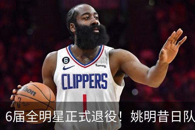 6届全明星正式退役！姚明昔日队友，励志楷模，职业生涯20年落幕